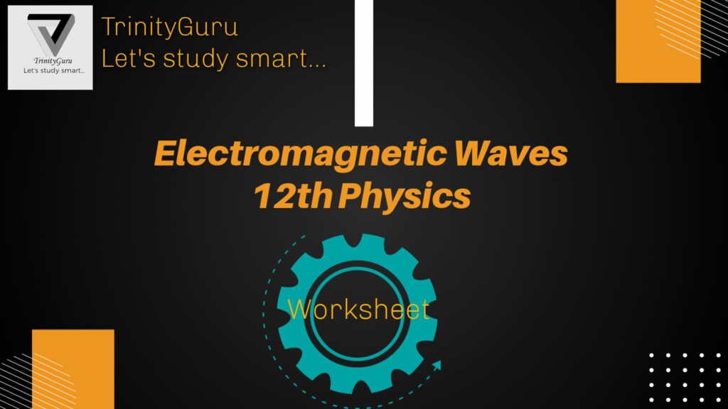 Electromagnetic Waves Worksheet Class 12 Physics